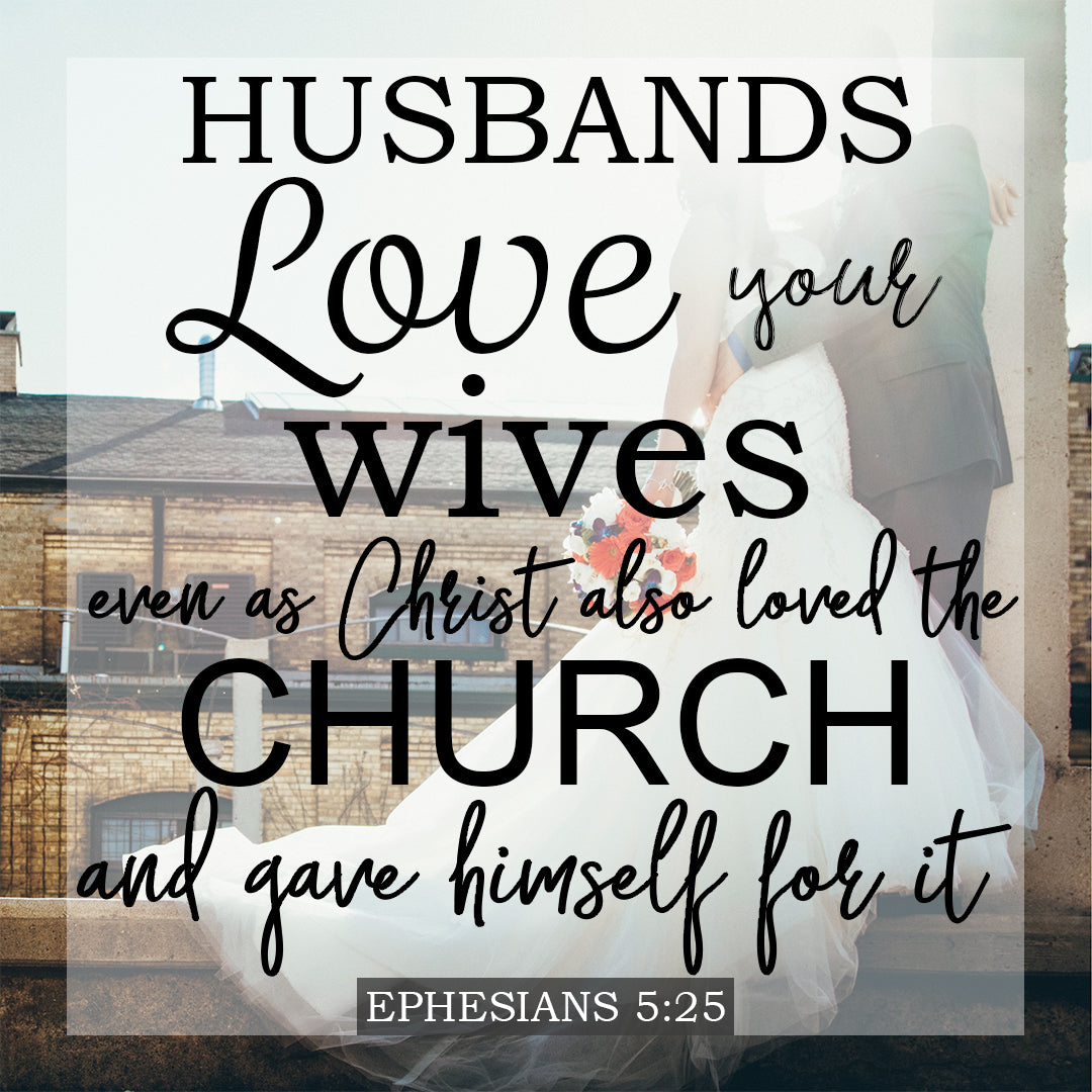 Ephesians 5:25 - Love Your Wives - Bible Verses To Go
