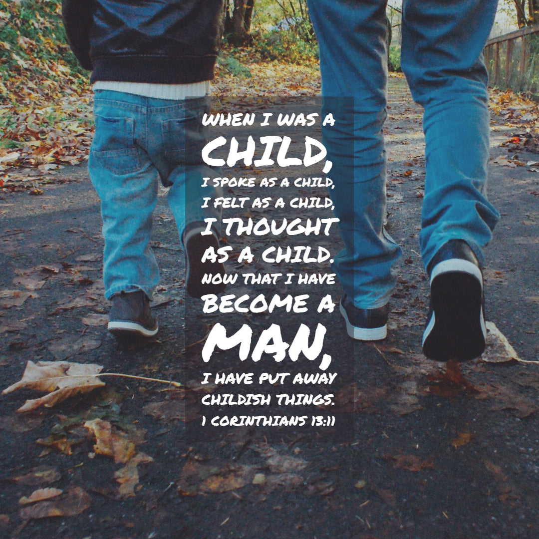 1 Corinthians 13:11 - Put Away Childish Things