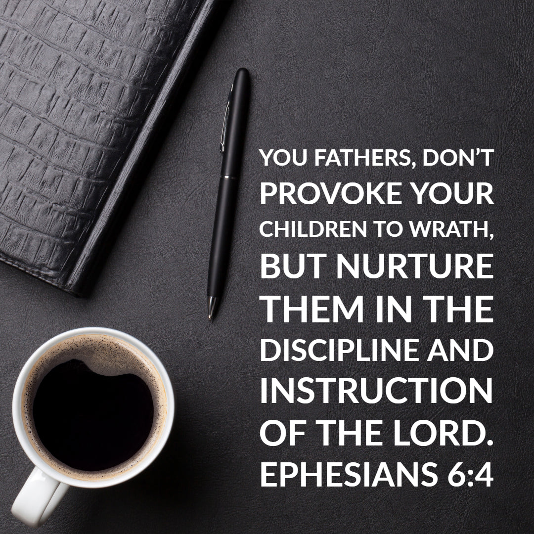 Ephesians 6:4 - Fathers Don&#39;t Provoke Your Children - Bible Verses To Go