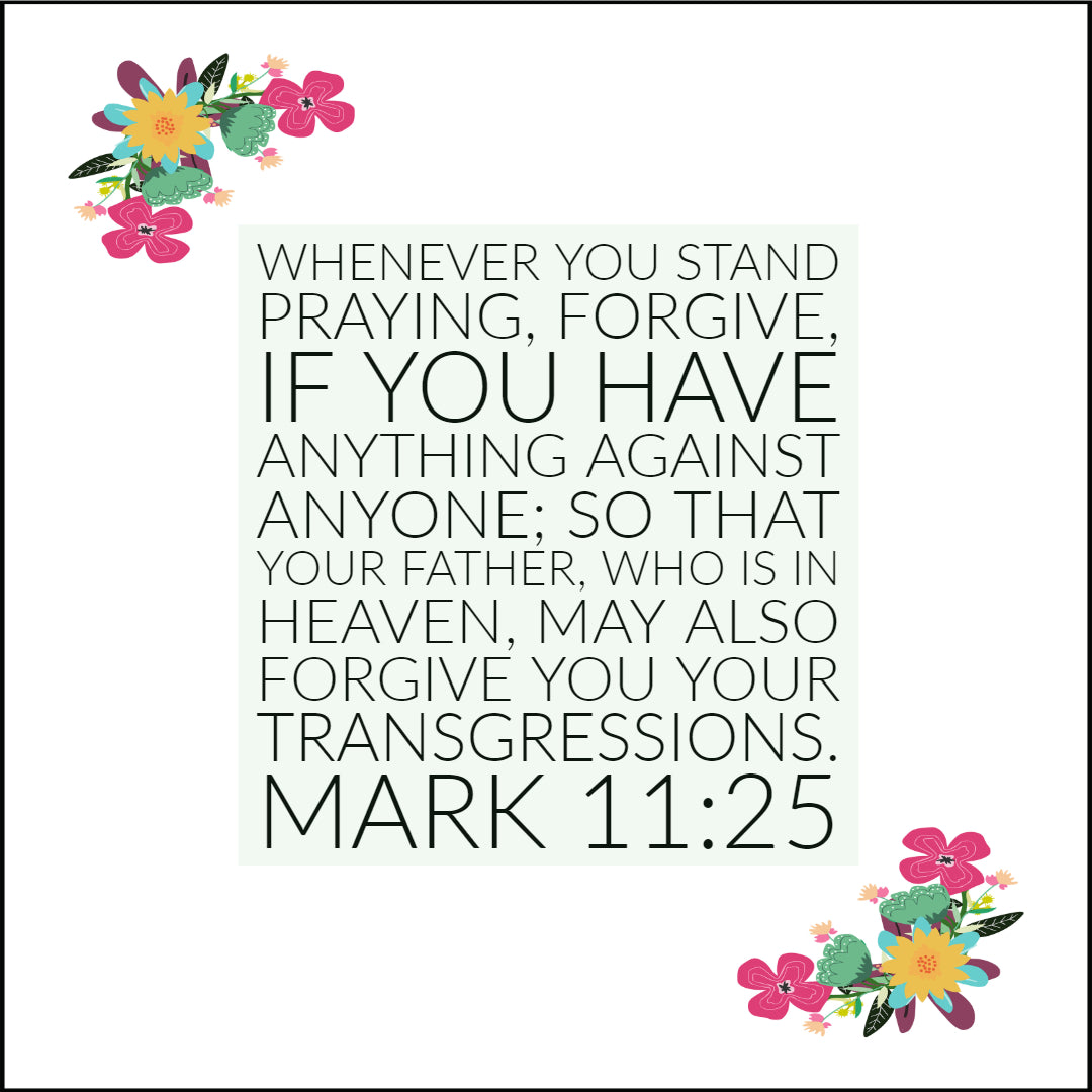 Mark 11:25 - Forgive Anything Against Anyone - Bible Verses To Go