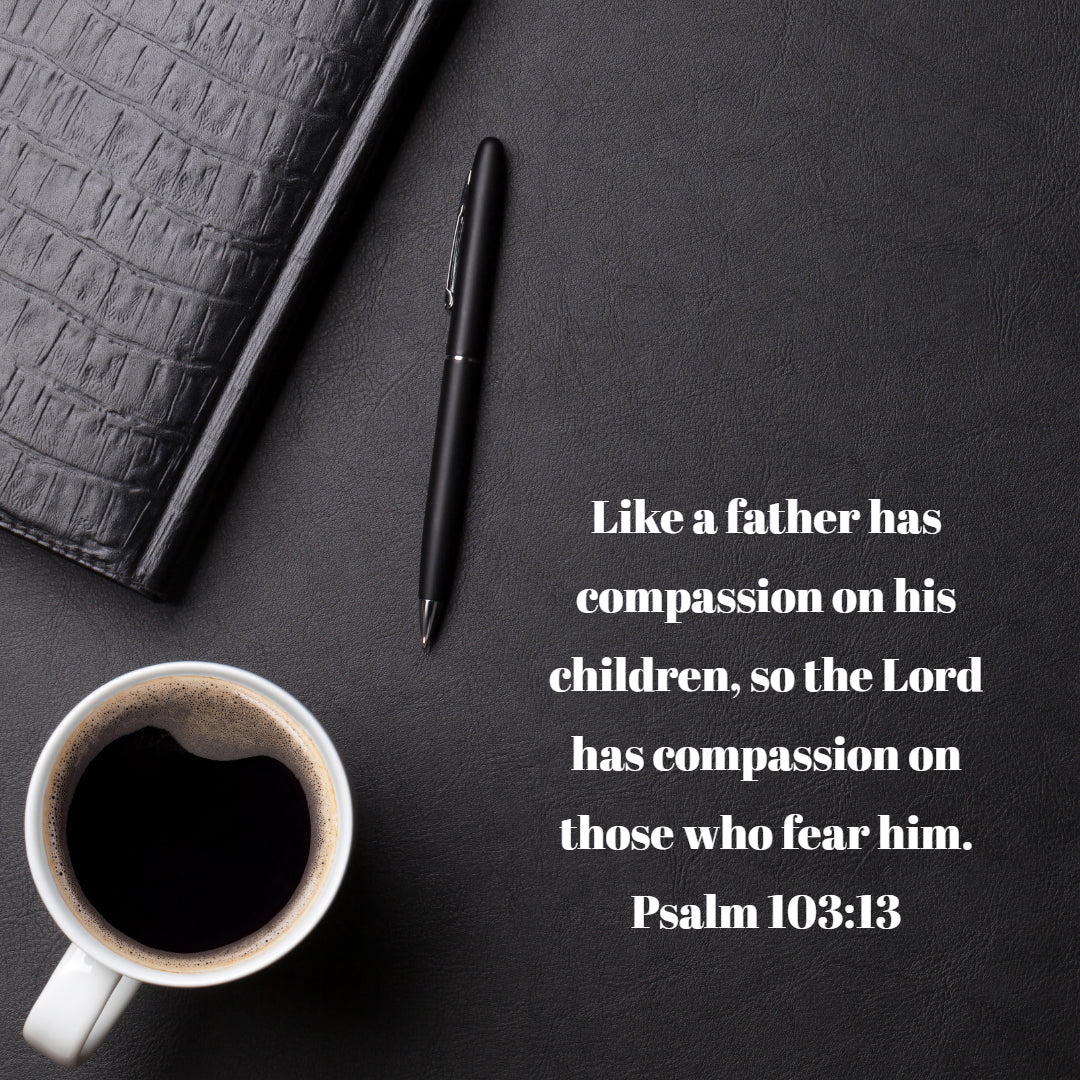 Psalm 103:13 - The Lord&#39;s Compassion on Us - Bible Verses To Go